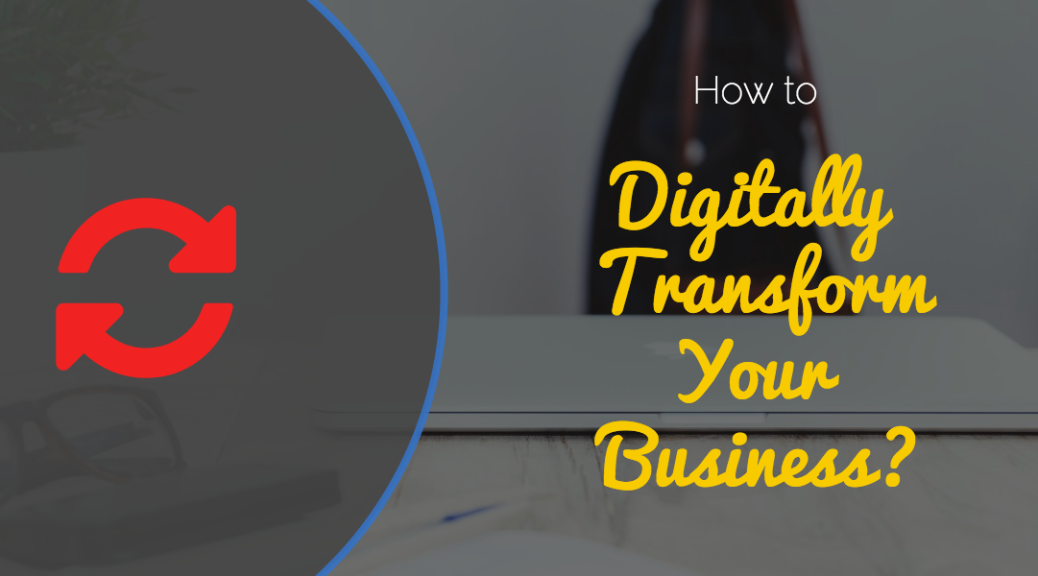 How to Digitally Transform Your Business